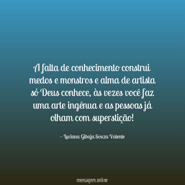 A falta de conhecimento construi medos e monstros