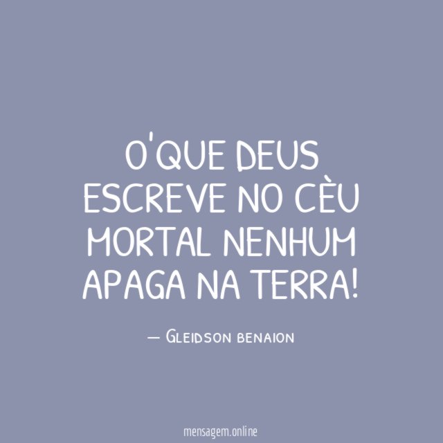 o'que deus escreve no cèu Mortal nenhum Apaga na terra