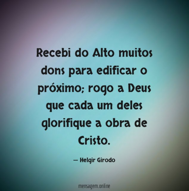 Recebi do Alto muitos dons para edificar o próximo