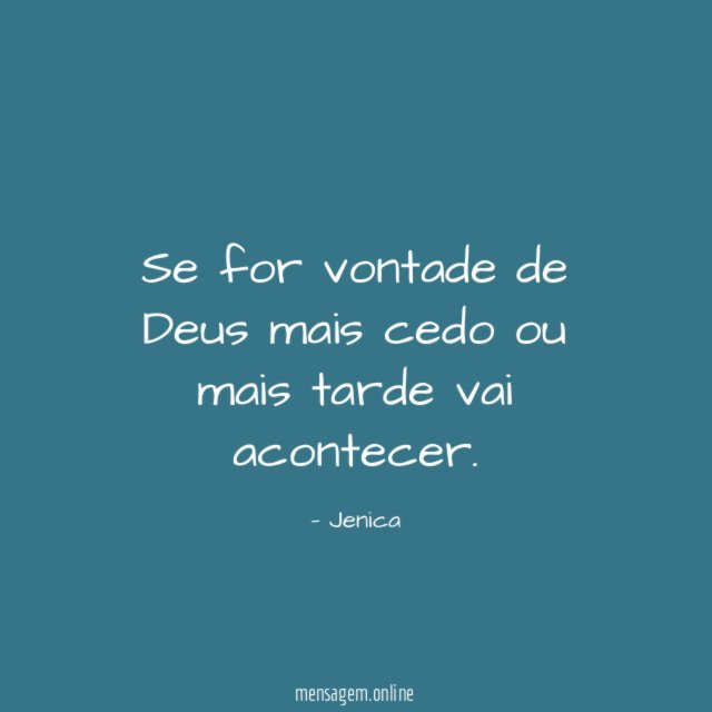 Se for vontade de Deus mais cedo ou mais tarde vai acontecer