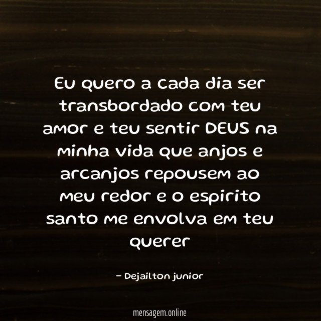eu quero a cada dia ser transbordado com
