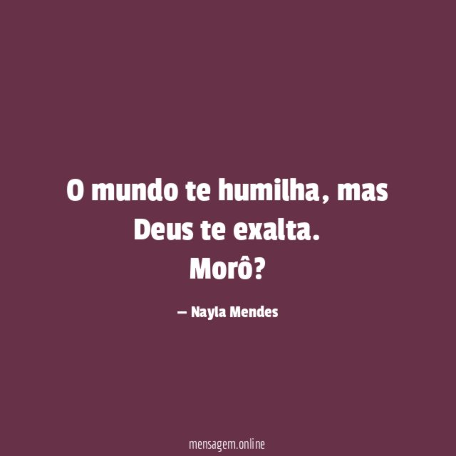 O mundo te humilha