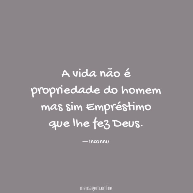 A vida não é propriedade do homem mas