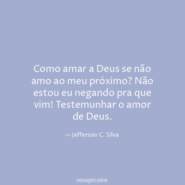 Como amar a Deus se não amo ao meu próximo