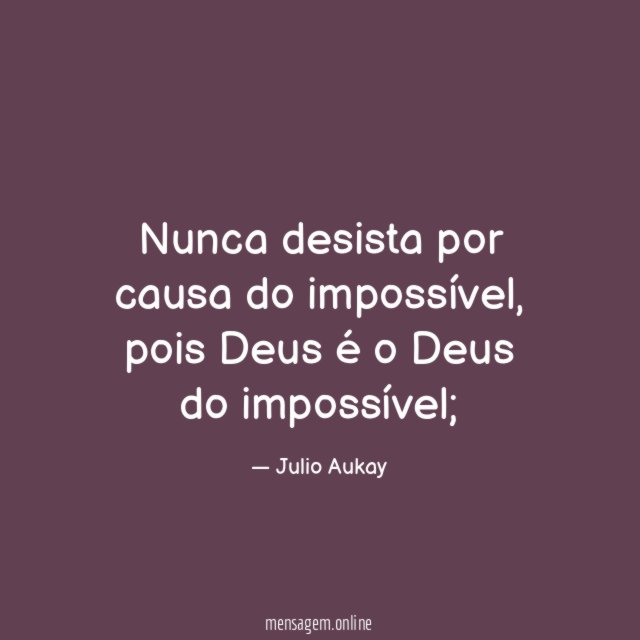 Nunca desista por causa do impossível