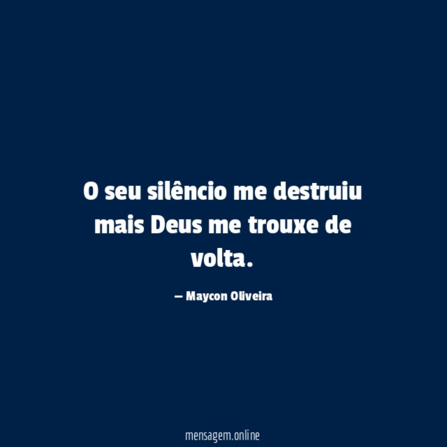 O seu silêncio me destruiu mais Deus me trouxe de volta