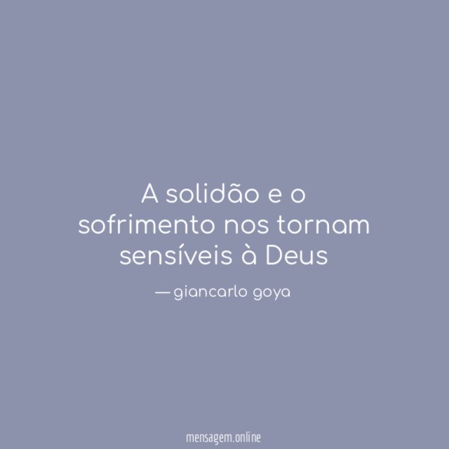 A solidão e o sofrimento nos tornam sensíveis à Deus