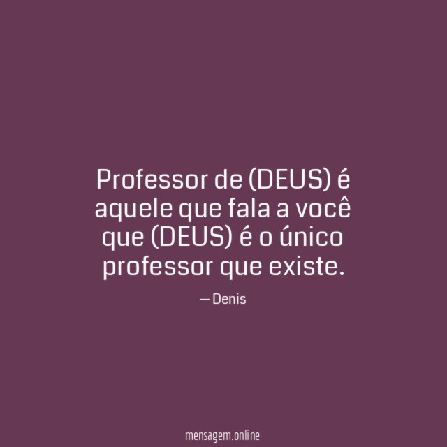 Professor de (DEUS) é aquele que fala a