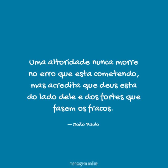 uma altoridade nunca morre no erro que esta cometendo