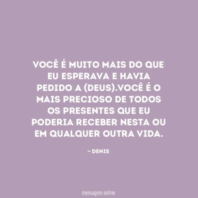 Você é muito mais do que eu esperava e havia pedido a (DEUS)