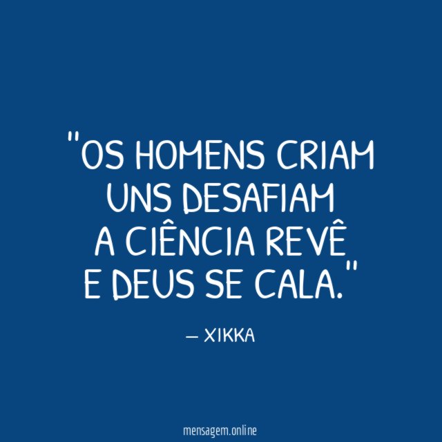 'OS HOMENS CRIAM UNS DESAFIAM A CIÊNCIA REVÊ E DEUS SE