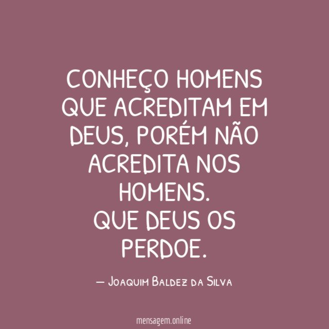 Conheço homens que acreditam em Deus