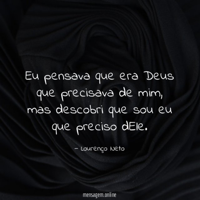 Eu pensava que era Deus que precisava de mim