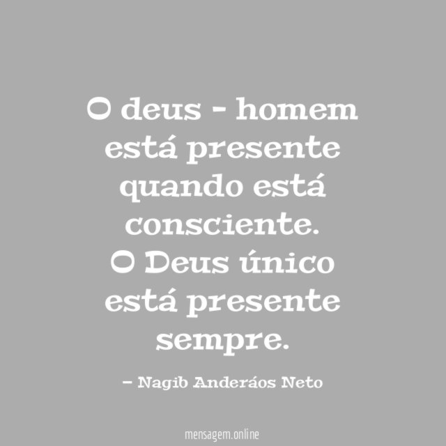 O deus - homem está presente quando está consciente