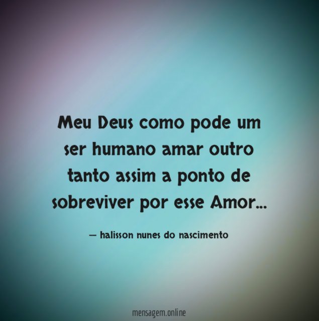 Meu Deus como pode um ser humano amar