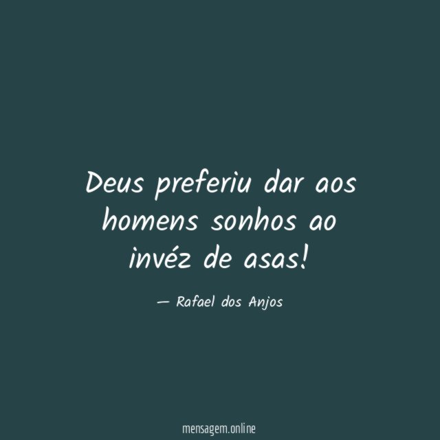 Deus preferiu dar aos homens sonhos ao invéz de asas