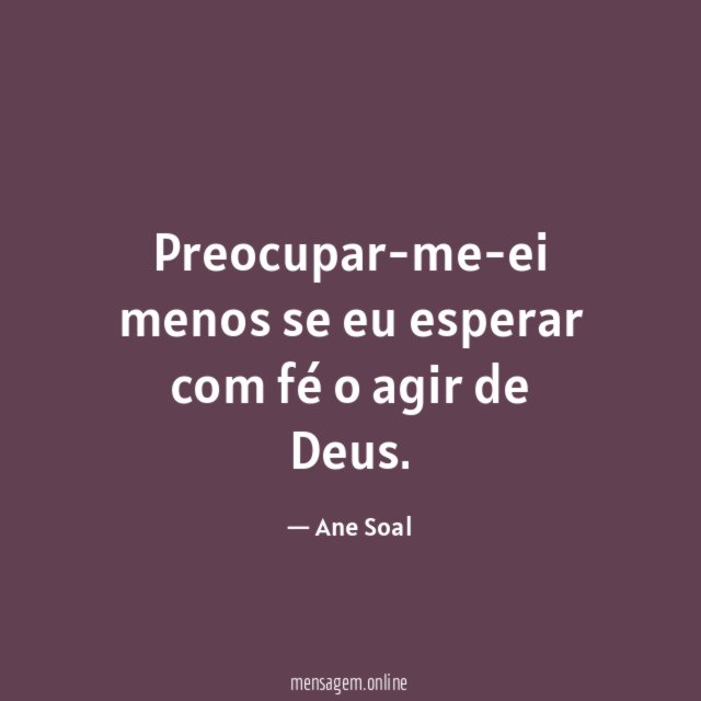 Preocupar-me-ei menos se eu esperar com fé o agir de Deus