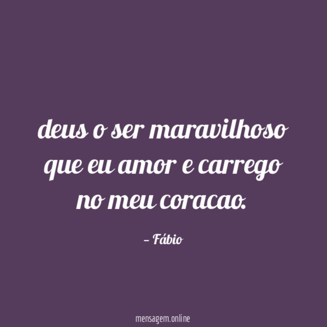 deus o ser maravilhoso que eu amor e carrego no meu coracao