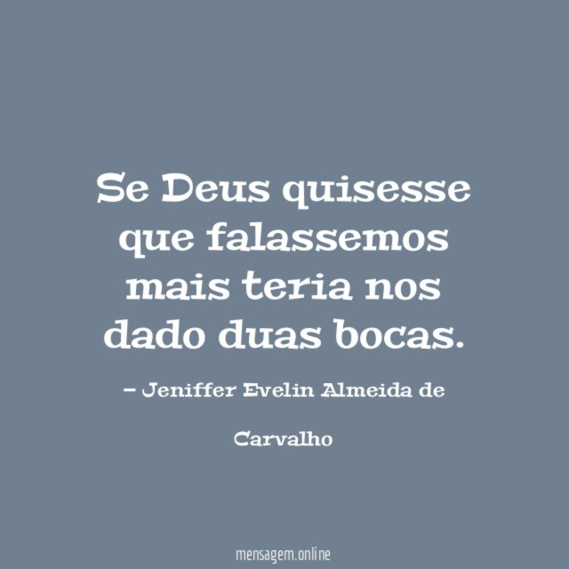 Se Deus quisesse que falassemos mais teria nos dado duas bocas