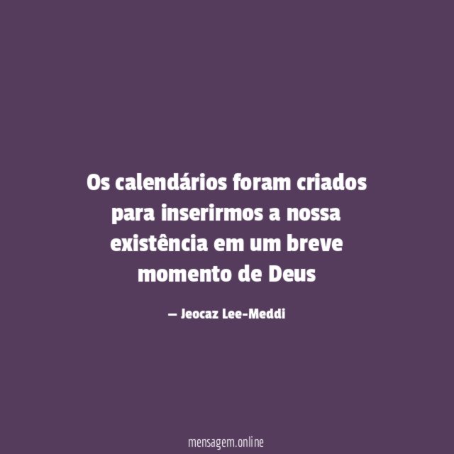 Os calendários foram criados para inserirmos a nossa