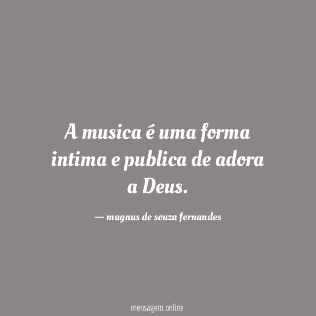 A musica é uma forma intima e publica de adora a Deus