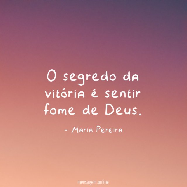 O segredo da vitória é sentir fome de Deus