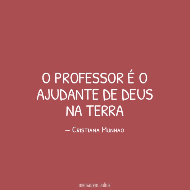 O Professor é o ajudante de Deus na terra"
