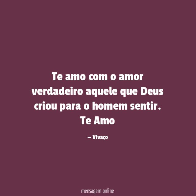 Te amo com o amor verdadeiro aquele que