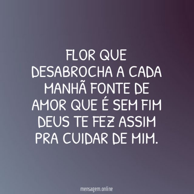 Flor que desabrocha a cada manhã Fonte de amor