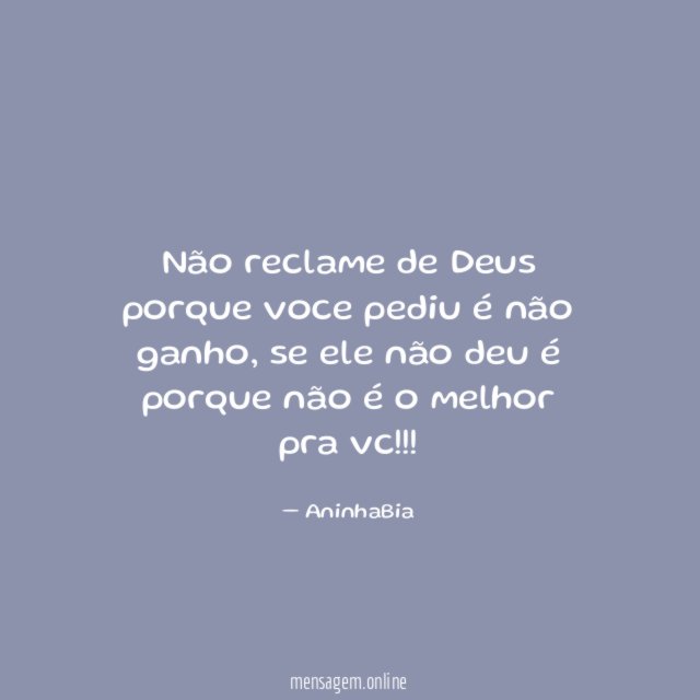 Não reclame de Deus porque voce pediu é não ganho