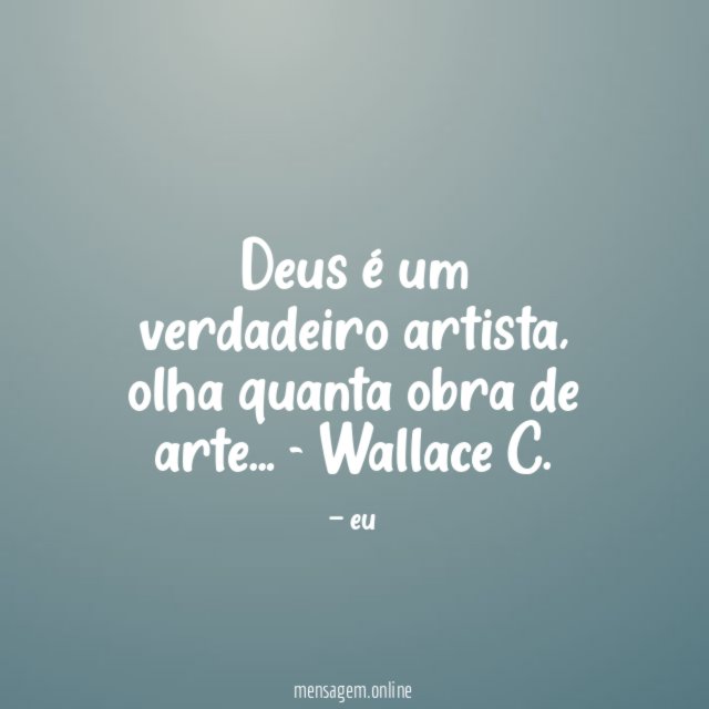 Deus é um verdadeiro artista, olha quanta obra de arte…