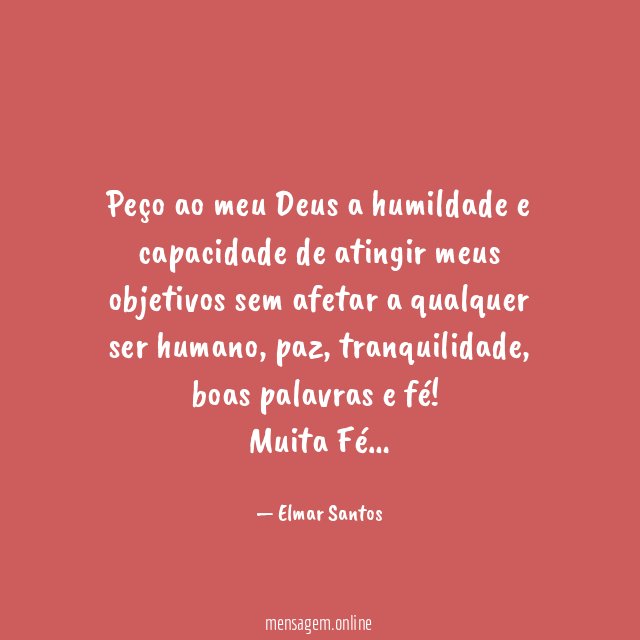 Peço ao meu Deus a humildade e capacidade
