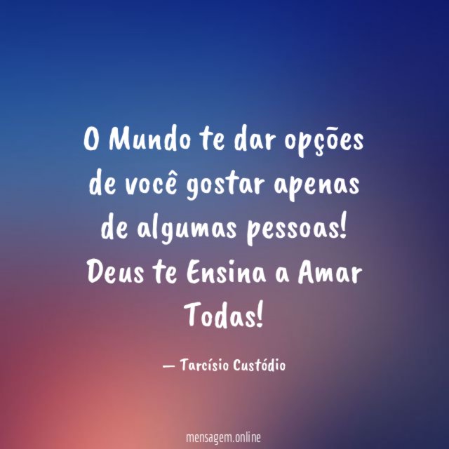 O Mundo te dar opções de você gostar