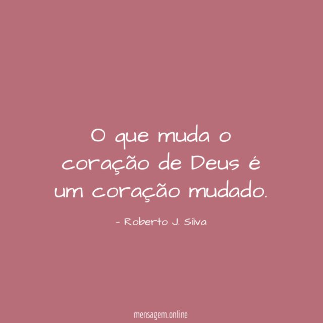O que muda o coração de Deus é um coração mudado