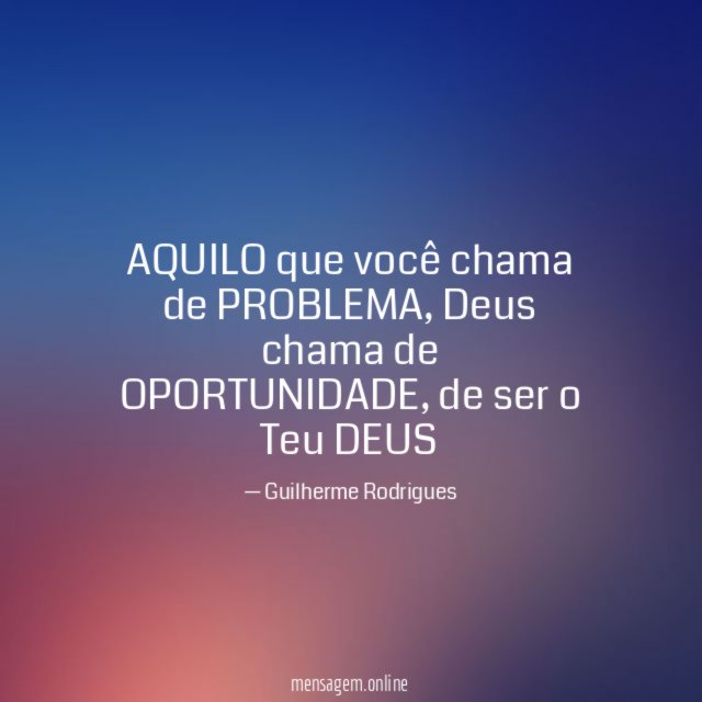 AQUILO que você chama de PROBLEMA