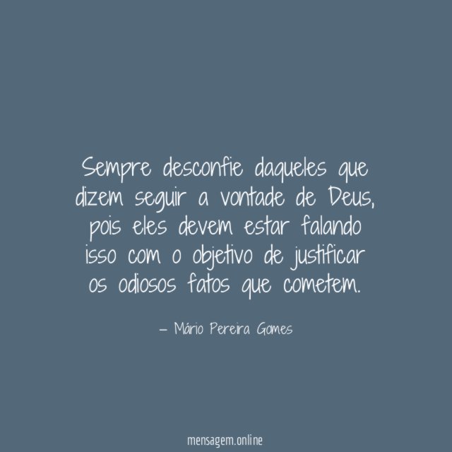 Sempre desconfie daqueles que dizem seguir a vontade de Deus