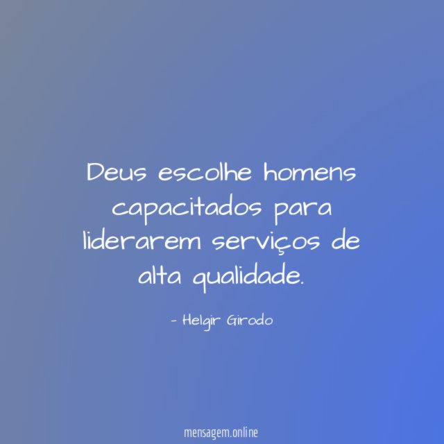 Deus escolhe homens capacitados para liderarem serviços de alta qualidade