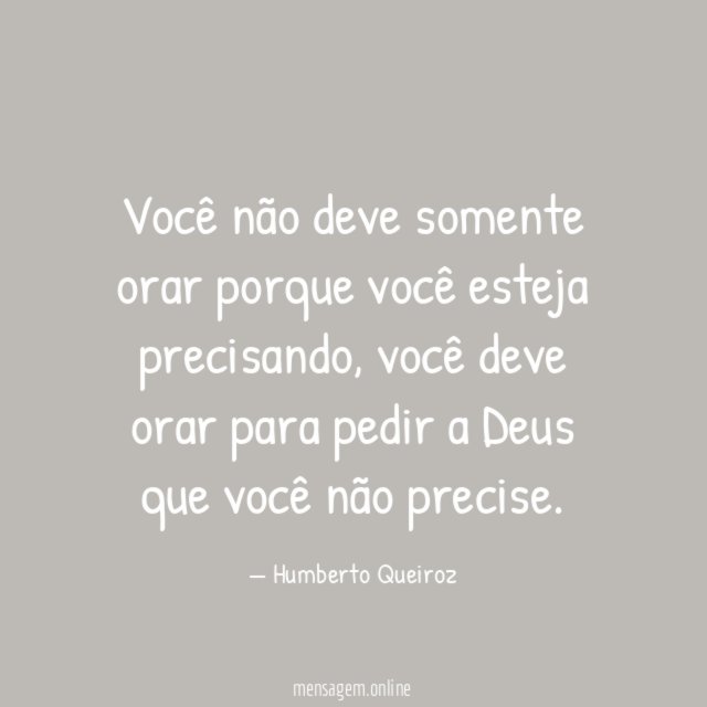 Você não deve somente orar porque você esteja precisando