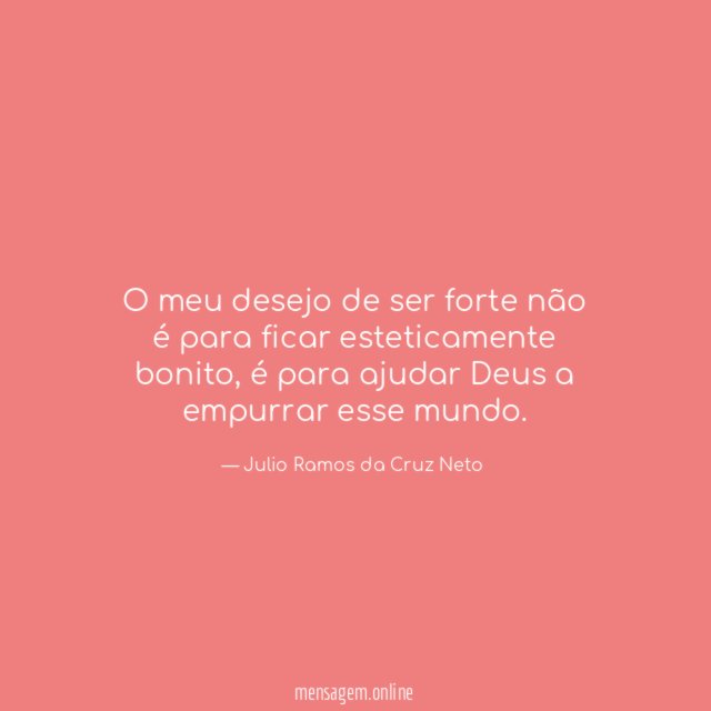 O meu desejo de ser forte não é para ficar esteticamente bonito