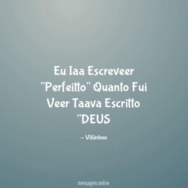 Eu Iaa Escreveer "Perfeitto" Quanto Fui Veer Taava Escritto "DEUS"