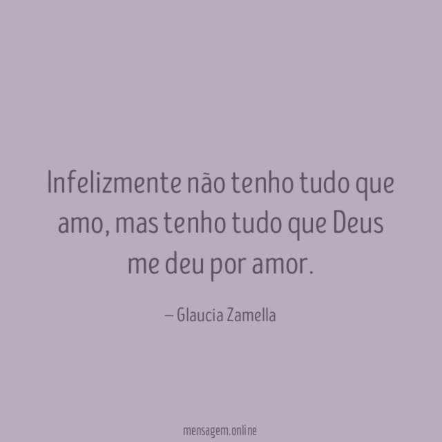 Infelizmente não tenho tudo que amo
