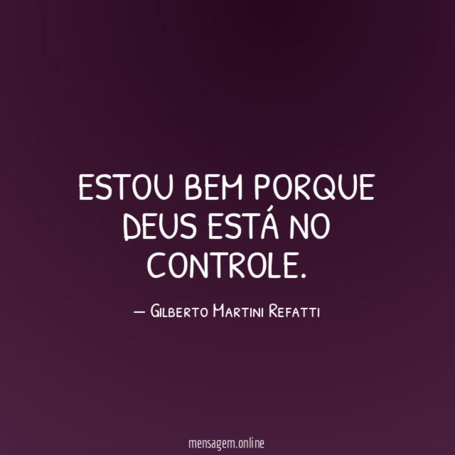 ESTOU BEM PORQUE DEUS ESTÁ NO CONTROLE