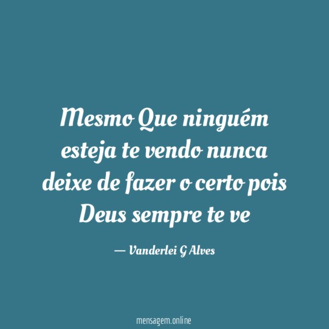 Mesmo Que ninguém esteja te vendo nunca deixe