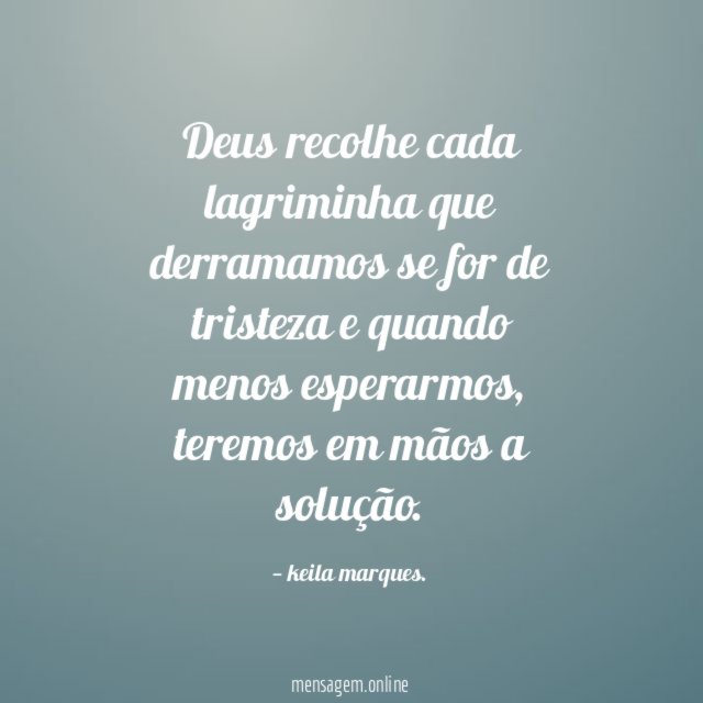 Deus recolhe cada lagriminha que derramamos se for