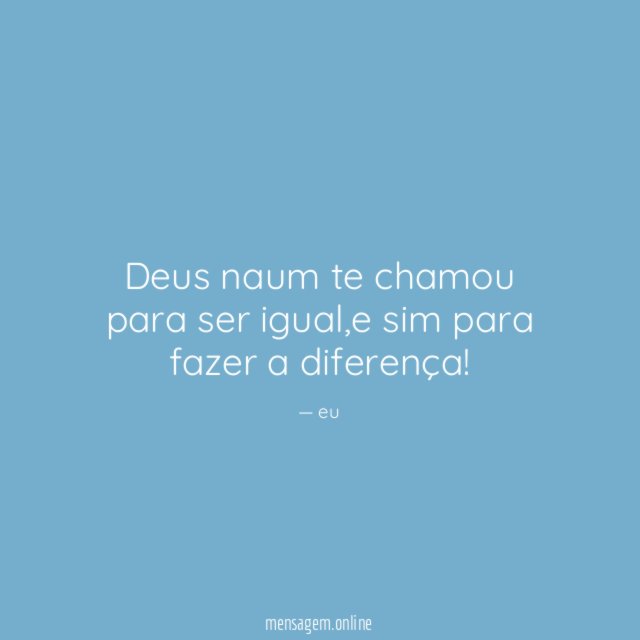 Deus naum te chamou para ser igual