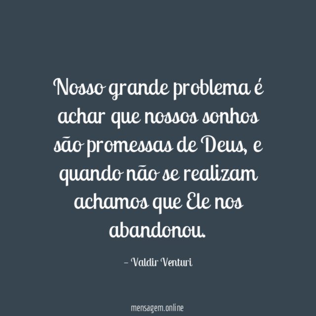 Nosso grande problema é achar que nossos sonhos são promessas de Deus