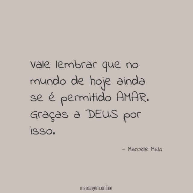 Vale lembrar que no mundo de hoje ainda se é permitido AMAR