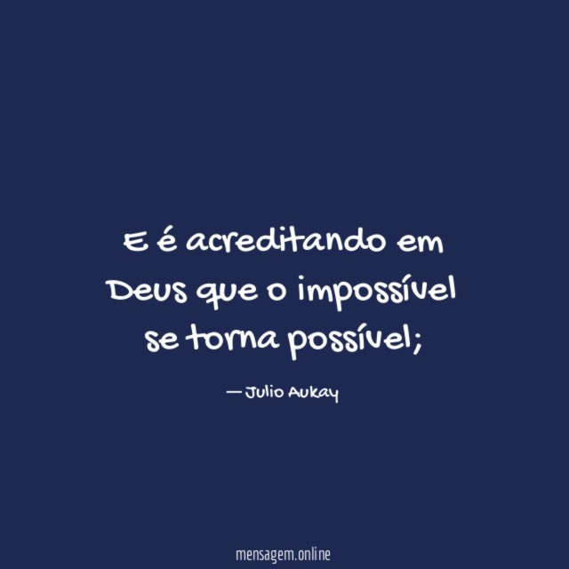 E é acreditando em Deus que o impossível se torna possível