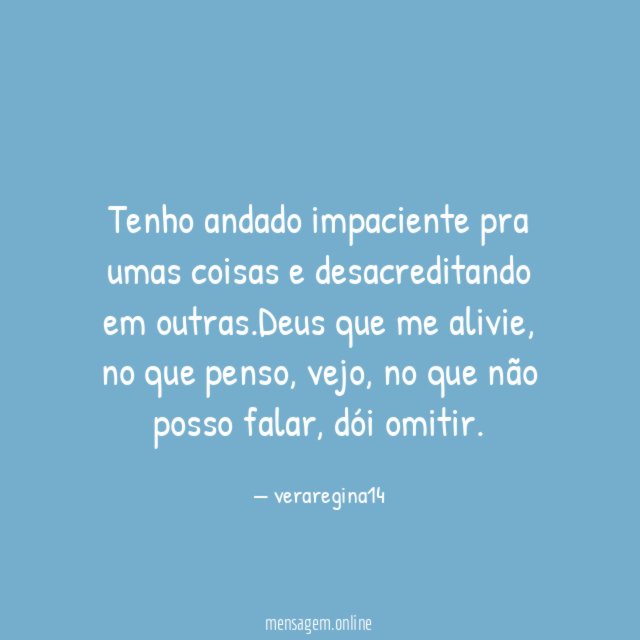 Tenho andado impaciente pra umas coisas e desacreditando em outras