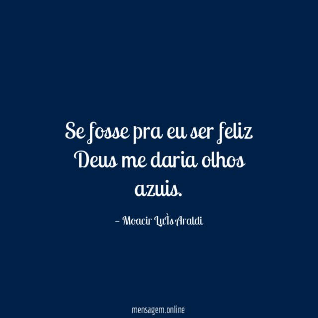 Se fosse pra eu ser feliz Deus me daria olhos azuis